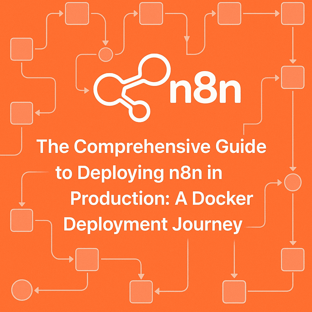 The Comprehensive Guide to Deploying n8n in Production: A Docker Deployment Journey